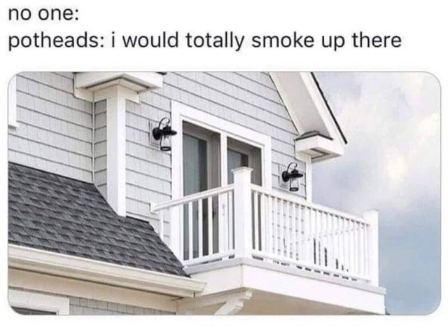 I would smoke up there weed meme