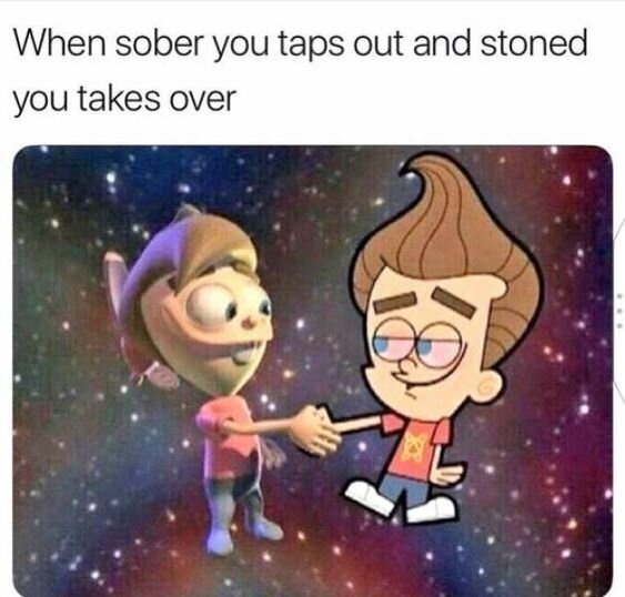 when stoned you takes over weed meme