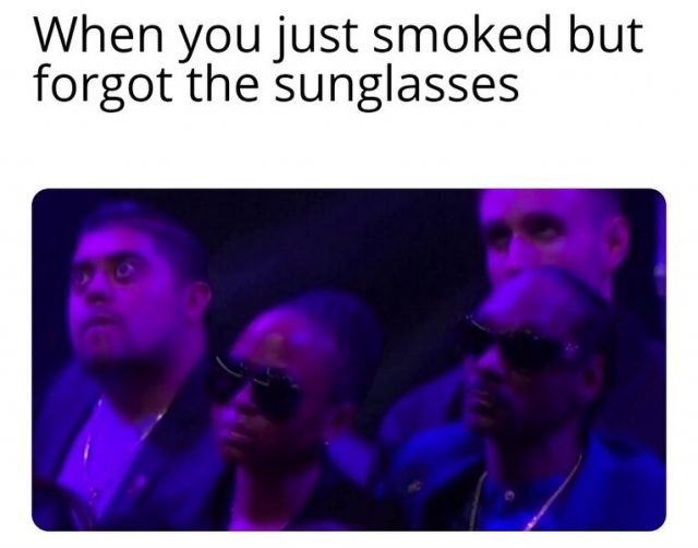 when you just smoked but forgot the sunglasses weed meme
